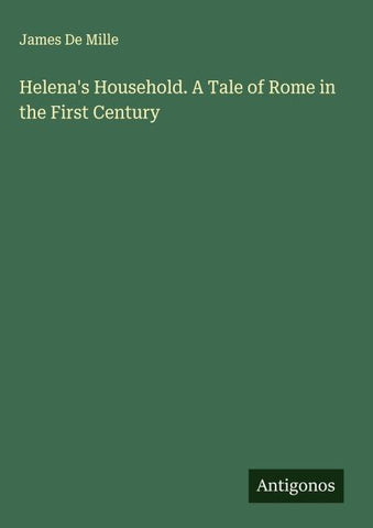 Helena's Household. A Tale of Rome in the First Century