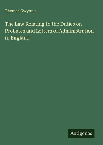 The Law Relating to the Duties on Probates and Letters of Administration in England