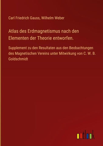 Atlas des Erdmagnetismus nach den Elementen der Theorie entworfen.