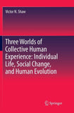 Three Worlds of Collective Human Experience: Individual Life, Social Change, and Human Evolution