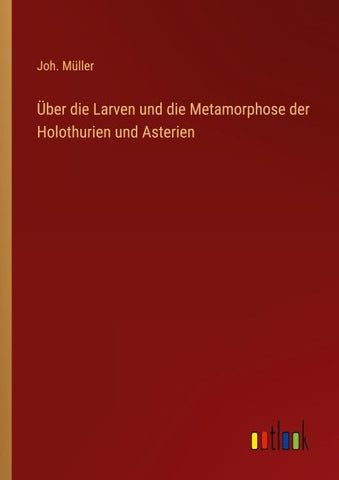 Über die Larven und die Metamorphose der Holothurien und Asterien