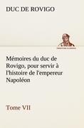 Mémoires du duc de Rovigo, pour servir à l'histoire de l'empereur Napoléon Tome VII