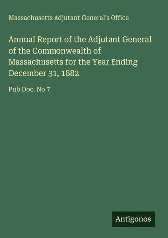 Annual Report of the Adjutant General of the Commonwealth of Massachusetts for the Year Ending December 31, 1882
