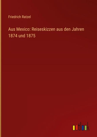 Aus Mexico: Reiseskizzen aus den Jahren 1874 und 1875