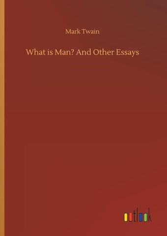 What is Man? And Other Essays