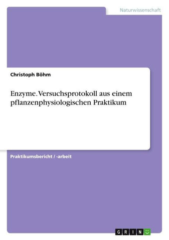 Enzyme. Versuchsprotokoll aus einem pflanzenphysiologischen Praktikum
