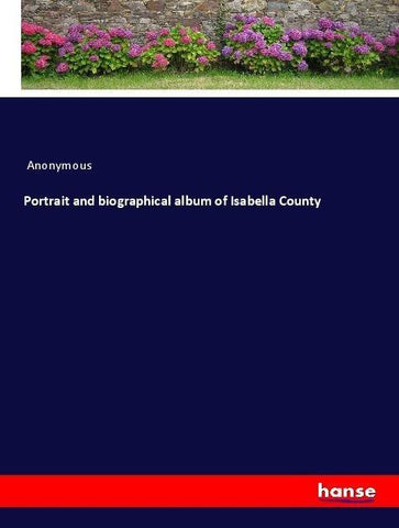 Portrait and biographical album of Isabella County