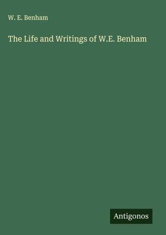 The Life and Writings of W.E. Benham
