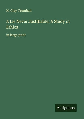 A Lie Never Justifiable; A Study in Ethics