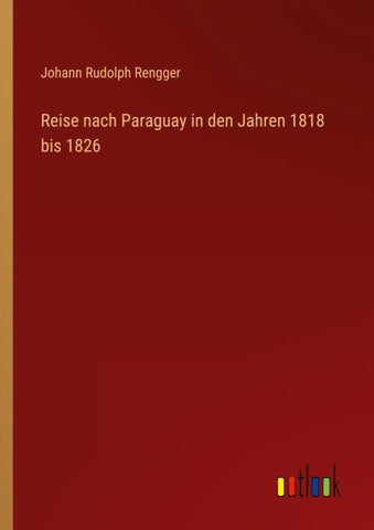Reise nach Paraguay in den Jahren 1818 bis 1826