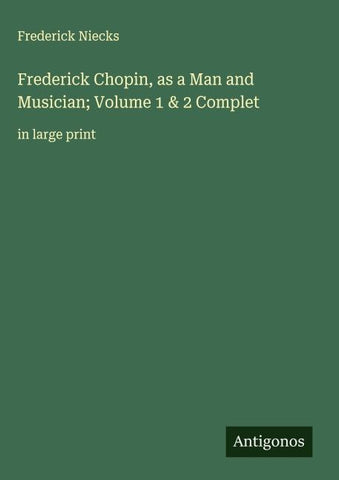 Frederick Chopin, as a Man and Musician; Volume 1 & 2 Complet