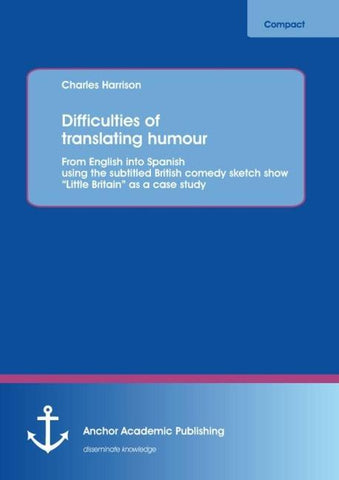 Difficulties of translating humour: From English into Spanish using the subtitled British comedy sketch show "Little Britain" as a case study