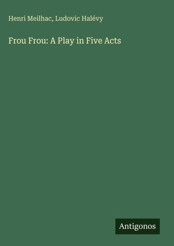 Frou Frou: A Play in Five Acts