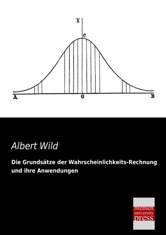 Die Grundsätze der Wahrscheinlichkeits-Rechnung und ihre Anwendungen