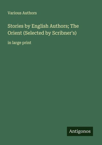 Stories by English Authors; The Orient (Selected by Scribner's)