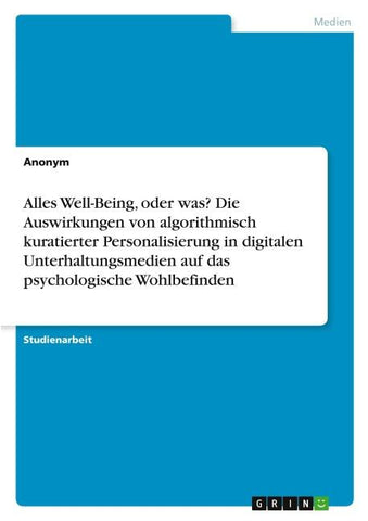 Alles Well-Being, oder was? Die Auswirkungen von algorithmisch kuratierter Personalisierung in digitalen Unterhaltungsmedien auf das psychologische Wohlbefinden