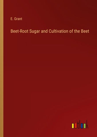 Beet-Root Sugar and Cultivation of the Beet