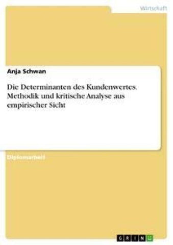 Die Determinanten des Kundenwertes. Methodik und kritische Analyse aus empirischer Sicht