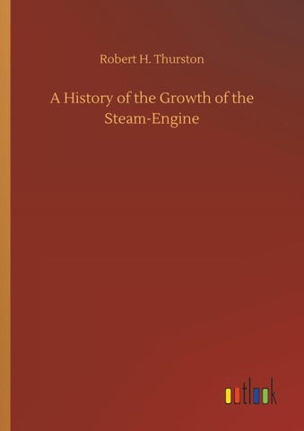 A History of the Growth of the Steam-Engine