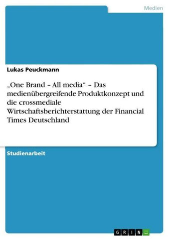 "One Brand - All media" - Das medienübergreifende Produktkonzept und die crossmediale Wirtschaftsberichterstattung der Financial Times Deutschland