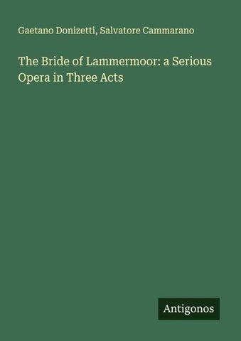 The Bride of Lammermoor: a Serious Opera in Three Acts