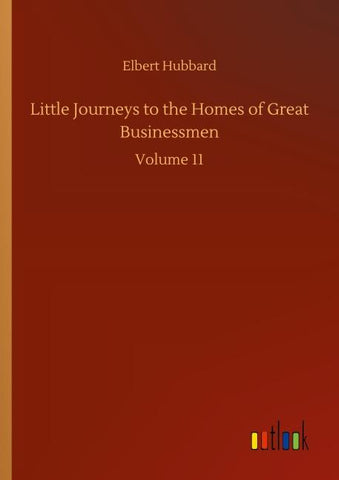 Little Journeys to the Homes of Great Businessmen