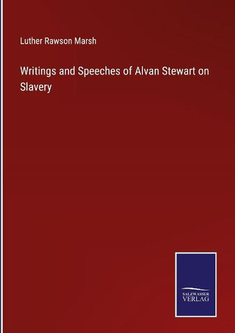 Writings and Speeches of Alvan Stewart on Slavery