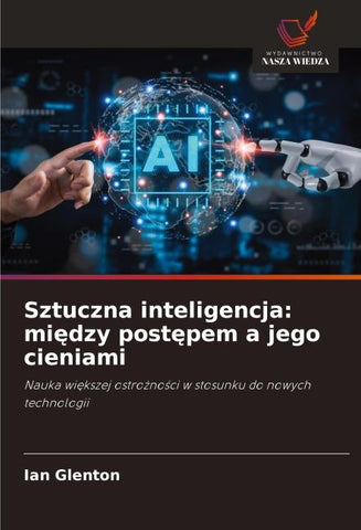 Sztuczna inteligencja: mi¿dzy post¿pem a jego cieniami