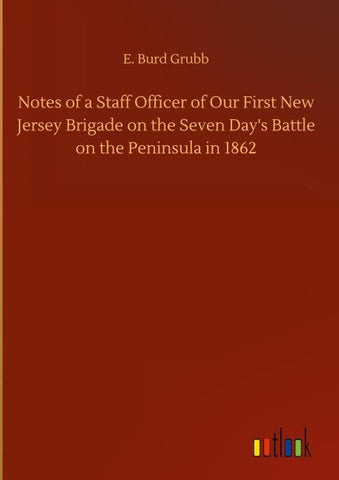 Notes of a Staff Officer of Our First New Jersey Brigade on the Seven Day's Battle on the Peninsula in 1862