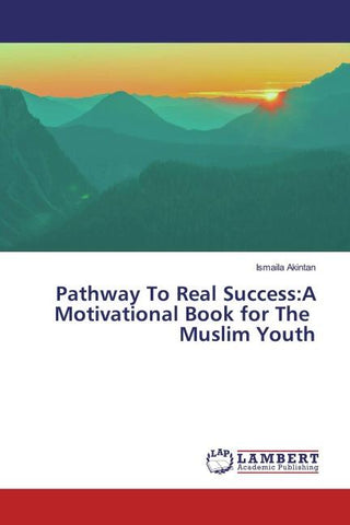 Pathway To Real Success:A Motivational Book for The Muslim Youth