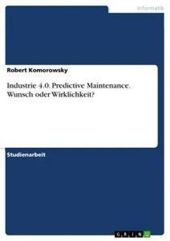 Industrie 4.0. Predictive Maintenance. Wunsch oder Wirklichkeit?