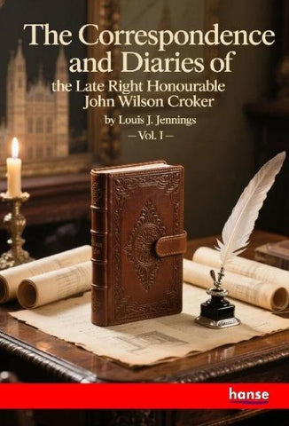 The Correspondence and Diaries of the Late Right Honourable John Wilson Croker