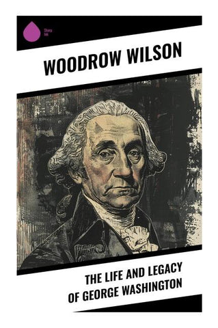 The Life and Legacy of George Washington
