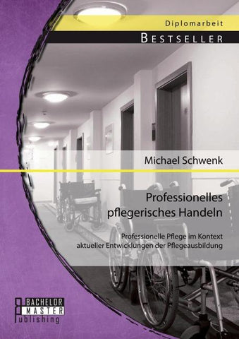 Professionelles pflegerisches Handeln: Professionelle Pflege im Kontext aktueller Entwicklungen der Pflegeausbildung