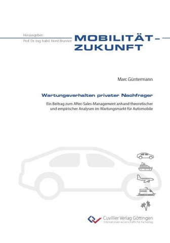 Wartungsverhalten privater Nachfrager. Ein Beitrag zum After-Sales-Management anhand theoretischer und empirischer Analysen im Wartungsmarkt für Automobile
