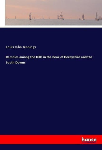 Rambles among the Hills in the Peak of Derbyshire and the South Downs