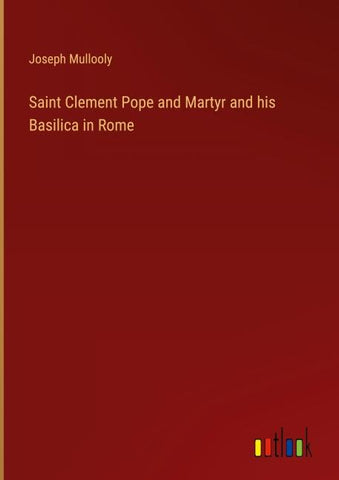 Saint Clement Pope and Martyr and his Basilica in Rome