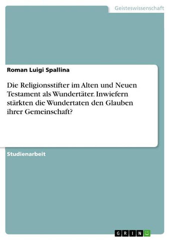 Die Religionsstifter im Alten und Neuen Testament als Wundertäter. Inwiefern stärkten die Wundertaten den Glauben ihrer Gemeinschaft?