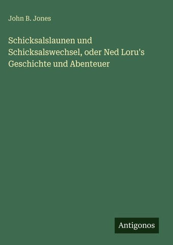 Schicksalslaunen und Schicksalswechsel, oder Ned Loru's Geschichte und Abenteuer