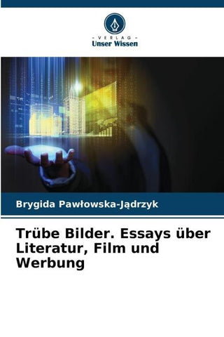Trübe Bilder. Essays über Literatur, Film und Werbung