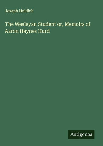 The Wesleyan Student or, Memoirs of Aaron Haynes Hurd