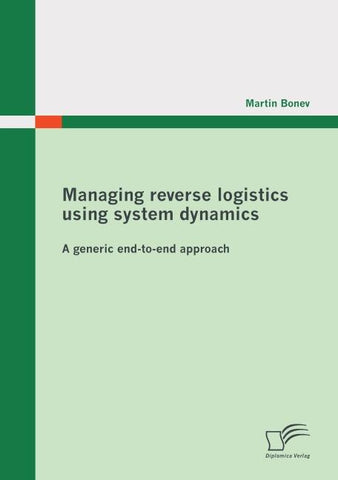 Managing reverse logistics using system dynamics: A generic end-to-end approach
