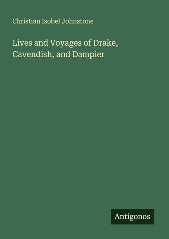 Lives and Voyages of Drake, Cavendish, and Dampier