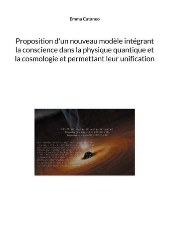 Proposition d'un nouveau modèle intégrant la conscience dans la physique quantique et la cosmologie et permettant leur unification