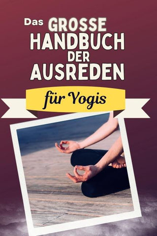 Das große Handbuch der Ausreden für Yogis