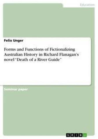 Forms and Functions of Fictionalizing Australian History in Richard Flanagan's novel "Death of a River Guide"