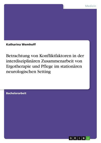 Betrachtung von Konfliktfaktoren in der interdisziplinären Zusammenarbeit von Ergotherapie und Pflege im stationären neurologischen Setting