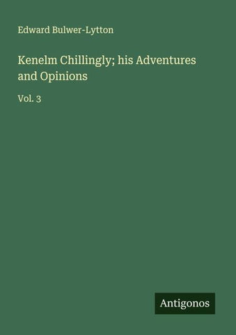 Kenelm Chillingly; his Adventures and Opinions