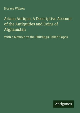 Ariana Antiqua. A Descriptive Account of the Antiquities and Coins of Afghanistan