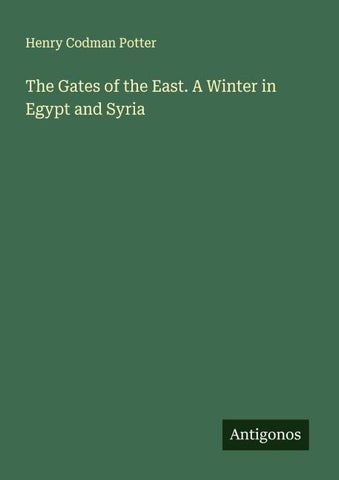 The Gates of the East. A Winter in Egypt and Syria